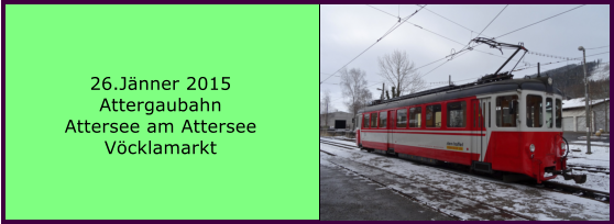 26.Jnner 2015 Attergaubahn Attersee am Attersee Vcklamarkt