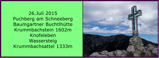 26.Juli 2015 Puchberg am Schneeberg Baumgartner Buchtlhtte Krummbachstein 1602m Knofeleben Wassersteig Krummbachsattel 1333m