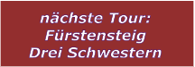 n�chste Tour: F�rstensteig Drei Schwestern